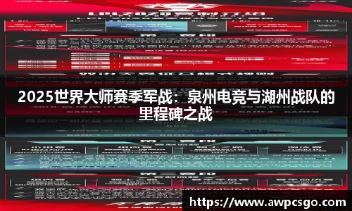 2025世界大师赛季军战：泉州电竞与湖州战队的里程碑之战